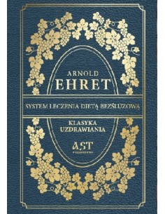 SYSTEM LECZENIA DIETĄ BEZŚLUZOWĄ. KLASYKA UZDRAWIANIA. ARNOLD EHRET - WYD. AST