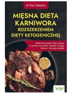 MIĘSNA DIETA KARNIWORA ROZSZERZENIEM DIETY KETOGENICZNEJ. DR PAUL SALADINO  - VITAL