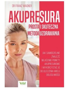 AKUPRESURA PROSTA I SKUTECZNA METODA UZDRAWIANIA - DR FRANZ WAGNER- VITAL