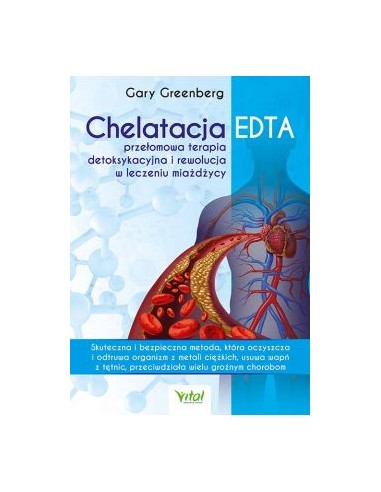 CHELATACJA EDTA.  PRZEŁOMOWA TERAPIA DETOKSYKACYJNA I REWOLUCJA W LECZENIU MIAŻDŻYCY. GARY GREENBERG -VITAL