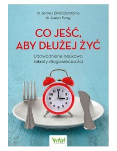 CO JEŚĆ ABY DŁUŻEJ ŻYĆ.  DR J.DINICOLANTONIO, DR J.FUNG - VITAL