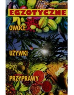 EGZOTYCZNE OWOCE, UŻYWKI, PRZYPRAWY . ELIZA LAMER-ZARAWSKA- ASTRUM