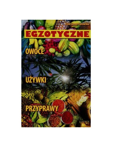 EGZOTYCZNE OWOCE, UŻYWKI, PRZYPRAWY . ELIZA LAMER-ZARAWSKA- ASTRUM