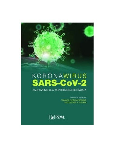 KORONAWIRUS SARS-CoV-2. ZAGROŻENIE DLA WSPÓŁCZESNEGO ŚWIATA- TOMASZ DZIECIĄTKOWSKI, KRZYSZTOF J.FILIPIAK - PZWL