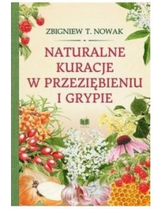 NATURALNE KURACJE W PRZEZIĘBIENIU I GRYPIE.  ZBIGNIEW T. NOWAK - AROMAT SŁOWA