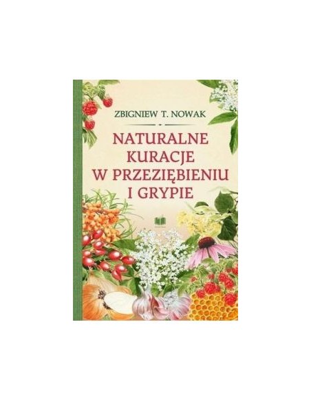NATURALNE KURACJE W PRZEZIĘBIENIU I GRYPIE.  ZBIGNIEW T. NOWAK - AROMAT SŁOWA