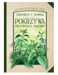 POKRZYWA PRZYWRACA ZDROWIE. ZŁOTA KOLEKCJA ZIÓŁ. TOM 1 ZBIGNIEW T. NOWAK - AROMAT SŁOWA
