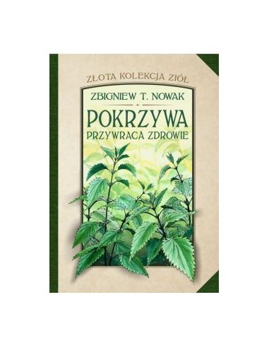 POKRZYWA PRZYWRACA ZDROWIE. ZŁOTA KOLEKCJA ZIÓŁ. TOM 1 ZBIGNIEW T. NOWAK - AROMAT SŁOWA