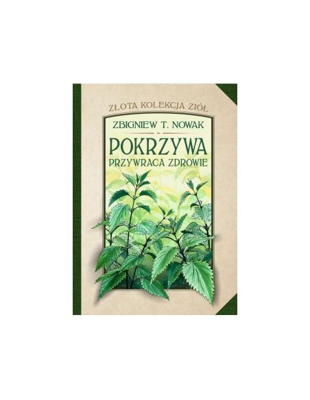 POKRZYWA PRZYWRACA ZDROWIE. ZŁOTA KOLEKCJA ZIÓŁ. TOM 1 ZBIGNIEW T. NOWAK - AROMAT SŁOWA