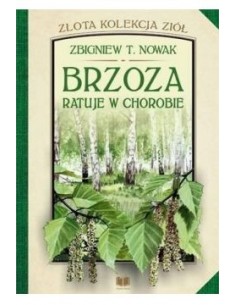 BRZOZA RATUJE W CHOROBIE. ZŁOTA KOLEKCJA ZIÓŁ. TOM 2  ZBIGNIEW T. NOWAK - AROMAT SŁOWA