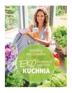 EKONOMICZNA,EKOLOGICZNA KUCHNIA.  MONIKA MROZOWSKA - ZWIERCIADŁO