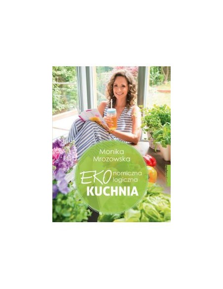 EKONOMICZNA,EKOLOGICZNA KUCHNIA.  MONIKA MROZOWSKA - ZWIERCIADŁO