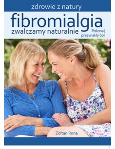 FIBROMIALGIA. ZWALCZAMY NATURALNIE.  ZOLTAN RONA - ŹRÓDŁA ŻYCIA