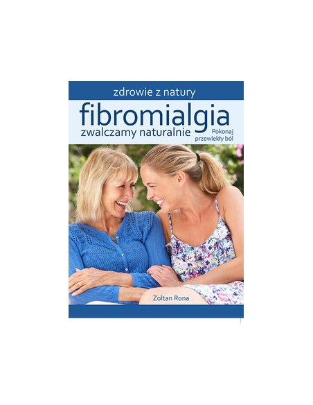 FIBROMIALGIA. ZWALCZAMY NATURALNIE.  ZOLTAN RONA - ŹRÓDŁA ŻYCIA