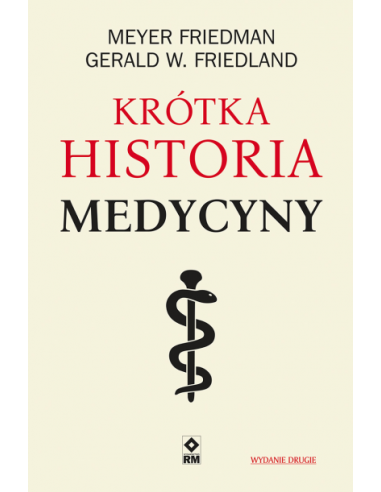KRÓTKA HISTORIA MEDYCYNY- MEYER FRIEDMAN, GERALD W. FRIEDLAND  - wyd. RM