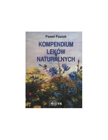 KOMPENDIUM LEKÓW NATURALNYCH.  PAWEŁ PASTOK -MEDYK