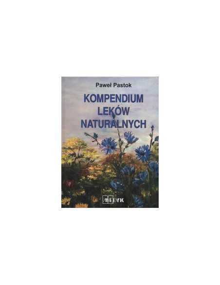 KOMPENDIUM LEKÓW NATURALNYCH.  PAWEŁ PASTOK -MEDYK