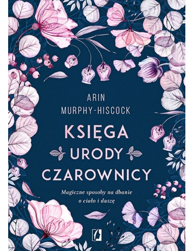 KSIĘGA URODY CZAROWNICY. ARIN MURPHY-HISCOCK  - WYDAWNICTWO KOBIECE