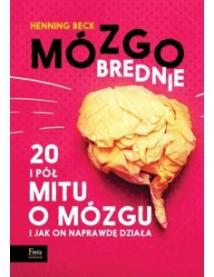 MÓZGOBREDNIE. 20 I PÓŁ MITU O MÓZGU I JAK ON NAPRAWDĘ DZIAŁA.  HENNING BECK - WYD. FEERIA