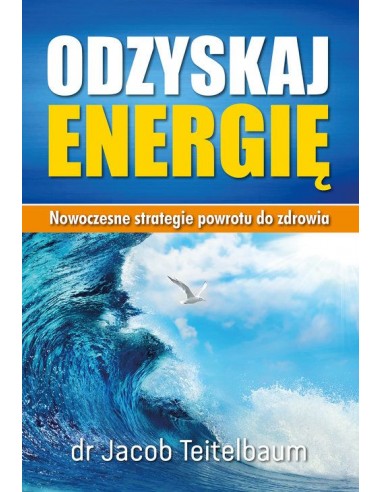ODZYSKAJ ENERGIĘ. NOWOCZESNE STRATEGIE POWROTU DO ZDROWIA. JACOB TEITELBAUM- BIAŁY WIATR